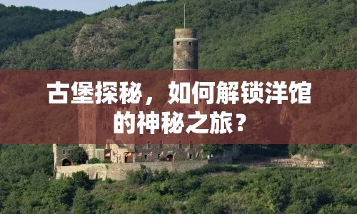 古堡探秘，如何解鎖洋館的神秘之旅？