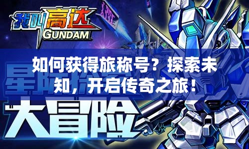 如何獲得旅稱號？探索未知，開啟傳奇之旅！