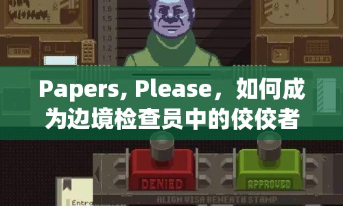 Papers, Please，如何成為邊境檢查員中的佼佼者？