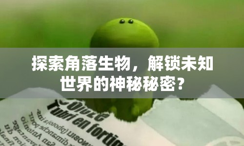 探索角落生物，解鎖未知世界的神秘秘密？