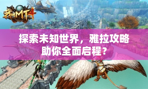 探索未知世界，雅拉攻略助你全面啟程？
