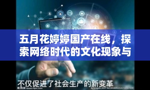 五月花婷婷國(guó)產(chǎn)在線，探索網(wǎng)絡(luò)時(shí)代的文化現(xiàn)象與影響