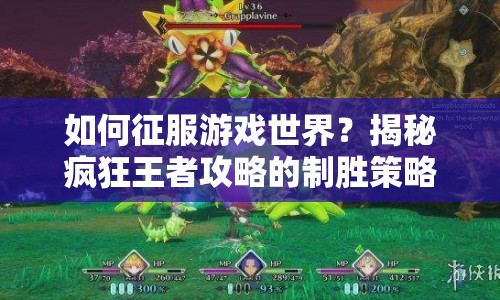 如何征服游戲世界？揭秘瘋狂王者攻略的制勝策略與技巧！