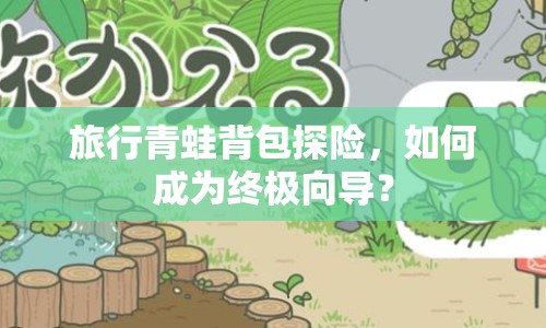 旅行青蛙背包探險(xiǎn)，如何成為終極向?qū)В? title=