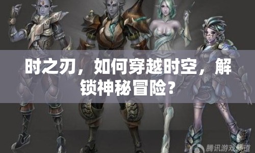 時(shí)之刃，如何穿越時(shí)空，解鎖神秘冒險(xiǎn)？