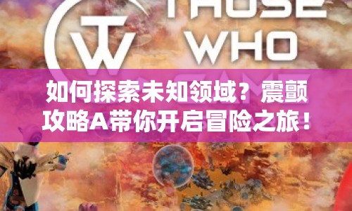 如何探索未知領(lǐng)域？震顫攻略A帶你開啟冒險之旅！