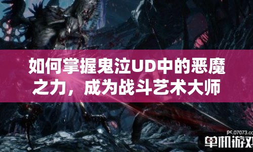 如何掌握鬼泣UD中的惡魔之力，成為戰(zhàn)斗藝術(shù)大師？
