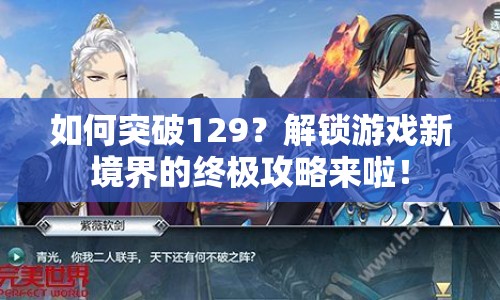 如何突破129？解鎖游戲新境界的終極攻略來(lái)啦！