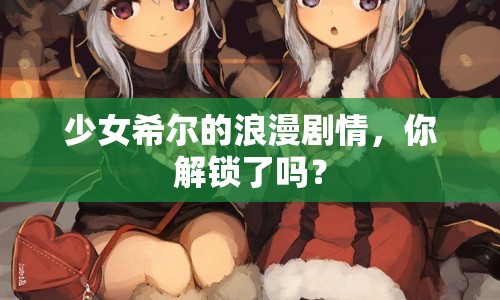 少女希爾的浪漫劇情，你解鎖了嗎？