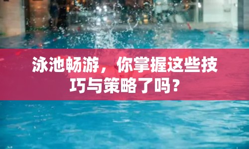 泳池暢游，你掌握這些技巧與策略了嗎？