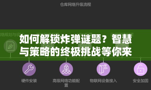 如何解鎖炸彈謎題？智慧與策略的終極挑戰(zhàn)等你來揭秘！
