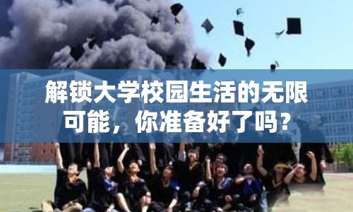 解鎖大學(xué)校園生活的無限可能，你準(zhǔn)備好了嗎？