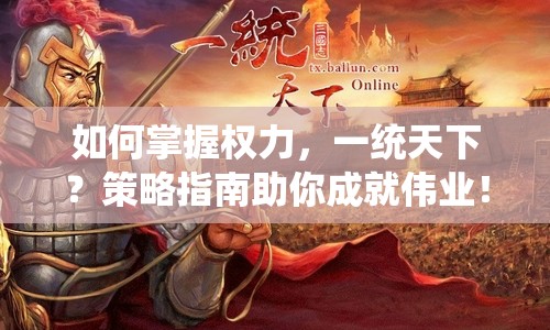 如何掌握權(quán)力，一統(tǒng)天下？策略指南助你成就偉業(yè)！