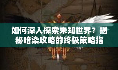 如何深入探索未知世界？揭秘暗染攻略的終極策略指南！