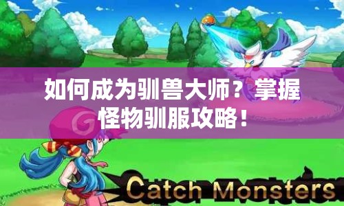 如何成為馴獸大師？掌握怪物馴服攻略！