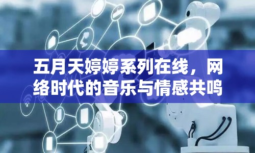 五月天婷婷系列在線(xiàn)，網(wǎng)絡(luò)時(shí)代的音樂(lè)與情感共鳴