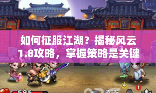 如何征服江湖？揭秘風云1.8攻略，掌握策略是關鍵！