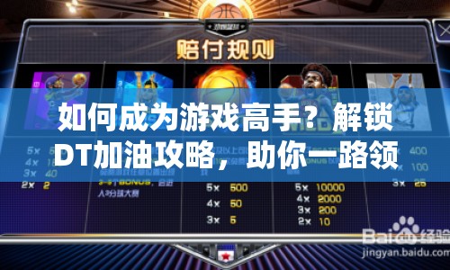 如何成為游戲高手？解鎖DT加油攻略，助你一路領(lǐng)先！