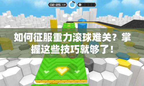如何征服重力滾球難關(guān)？掌握這些技巧就夠了！