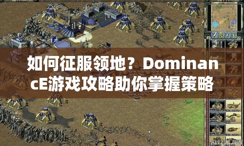 如何征服領(lǐng)地？DominancE游戲攻略助你掌握策略！