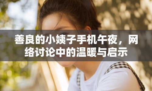 善良的小姨子手機(jī)午夜，網(wǎng)絡(luò)討論中的溫暖與啟示