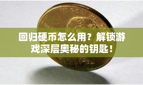 回歸硬幣怎么用？解鎖游戲深層奧秘的鑰匙！