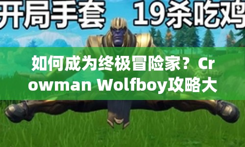 如何成為終極冒險(xiǎn)家？Crowman Wolfboy攻略大揭秘！