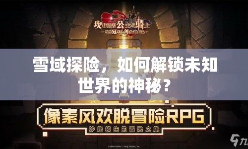 雪域探險(xiǎn)，如何解鎖未知世界的神秘？