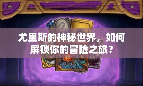 尤里斯的神秘世界，如何解鎖你的冒險之旅？