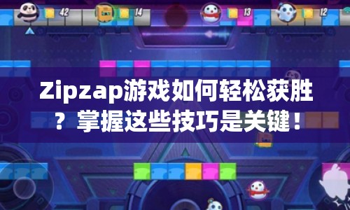 Zipzap游戲如何輕松獲勝？掌握這些技巧是關鍵！