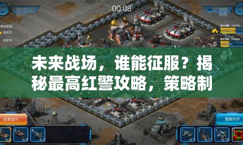 未來戰(zhàn)場，誰能征服？揭秘最高紅警攻略，策略制勝！