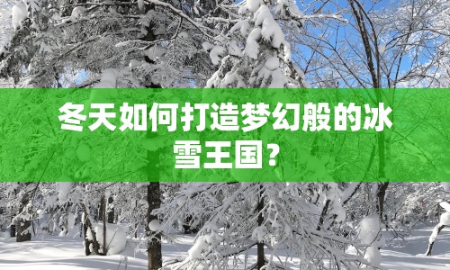 冬天如何打造夢幻般的冰雪王國？