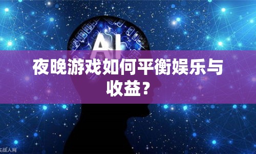 夜晚游戲如何平衡娛樂與收益？