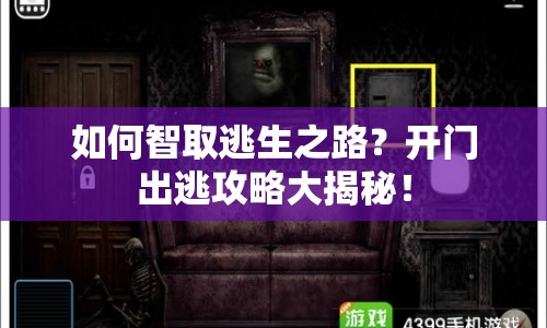 如何智取逃生之路？開門出逃攻略大揭秘！