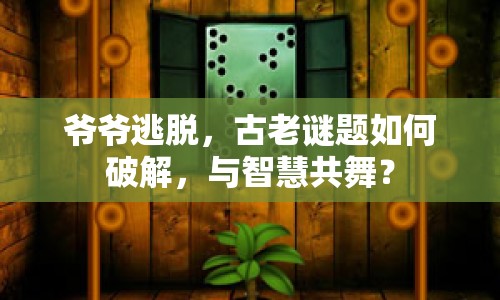 爺爺逃脫，古老謎題如何破解，與智慧共舞？
