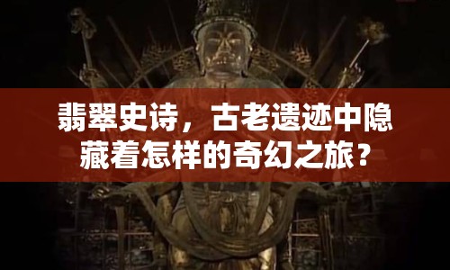 翡翠史詩，古老遺跡中隱藏著怎樣的奇幻之旅？