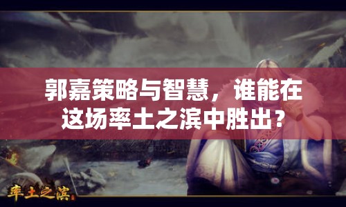 郭嘉策略與智慧，誰能在這場率土之濱中勝出？