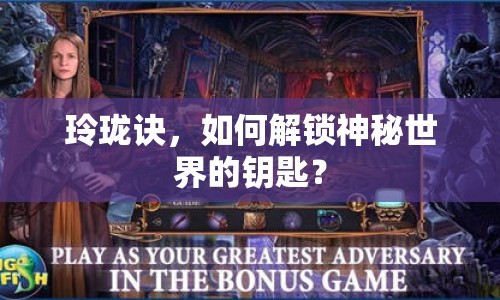 玲瓏訣，如何解鎖神秘世界的鑰匙？