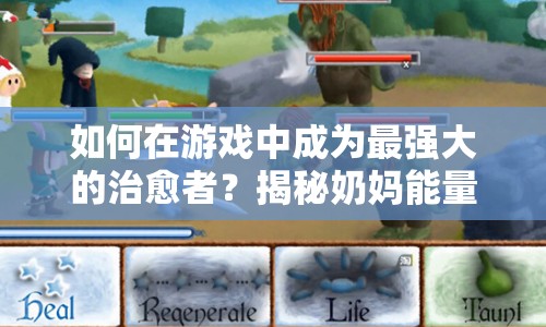 如何在游戲中成為最強大的治愈者？揭秘奶媽能量攻略！