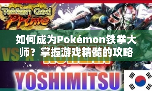 如何成為Pokémon鐵拳大師？掌握游戲精髓的攻略指南！