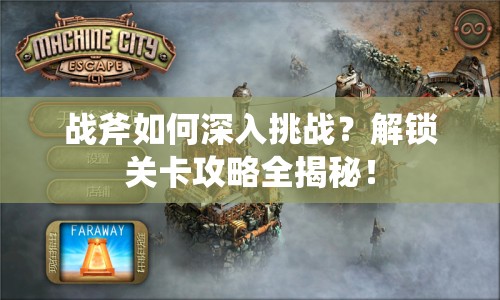 戰(zhàn)斧如何深入挑戰(zhàn)？解鎖關(guān)卡攻略全揭秘！
