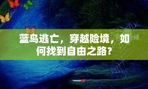 藍(lán)鳥逃亡，穿越險(xiǎn)境，如何找到自由之路？