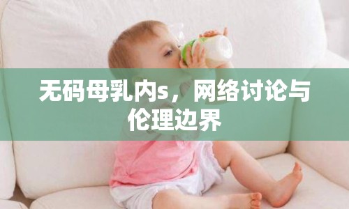 無碼母乳內(nèi)s，網(wǎng)絡(luò)討論與倫理邊界