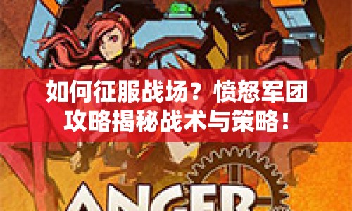 如何征服戰(zhàn)場？憤怒軍團攻略揭秘戰(zhàn)術(shù)與策略！