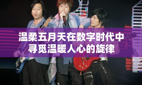 溫柔五月天在數(shù)字時代中尋覓溫暖人心的旋律