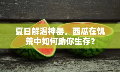 夏日解渴神器，西瓜在饑荒中如何助你生存？