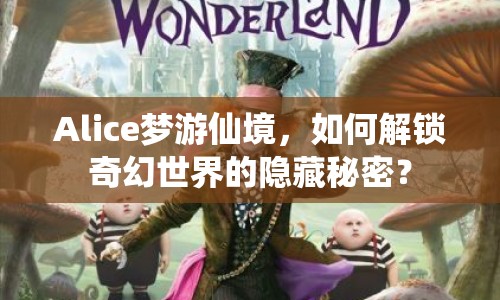 Alice夢(mèng)游仙境，如何解鎖奇幻世界的隱藏秘密？