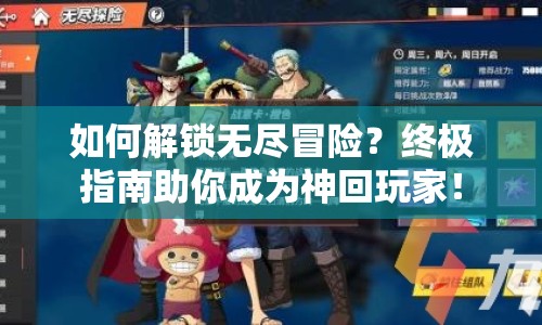 如何解鎖無(wú)盡冒險(xiǎn)？終極指南助你成為神回玩家！