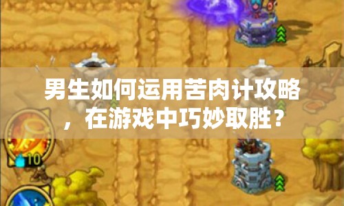 男生如何運(yùn)用苦肉計(jì)攻略，在游戲中巧妙取勝？