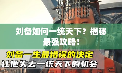 劉備如何一統(tǒng)天下？揭秘最強攻略！
